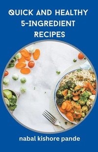 bokomslag Quick and Healthy 5-Ingredient Recipes