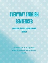 bokomslag Everyday English Sentences: A Practical Guide to Conversational Fluency