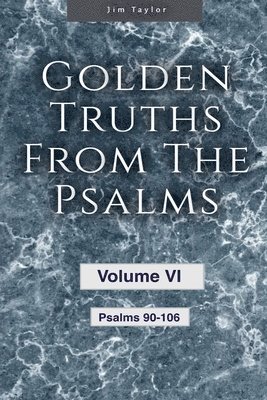 Jim Taylor - Golden Truths from the Psalms - Volume VI - Psalms 90-106, Häftad