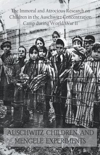bokomslag Auschwitz Children and Mengele Experiments The Immoral and Atrocious Research on Children in the Auschwitz Concentration Camp During World War II