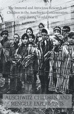 bokomslag Auschwitz Children and Mengele Experiments The Immoral and Atrocious Research on Children in the Auschwitz Concentration Camp During World War II