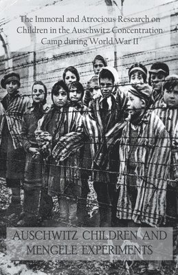 Jack Stew Barretta - Auschwitz Children and Mengele Experiments The Immoral and Atrocious Research on Children in the Auschwitz Concentration Camp During World War II, Häftad