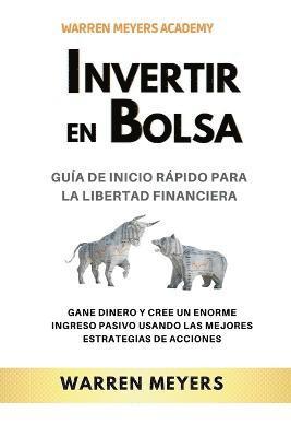 Invertir en Bolsa Gua de inicio rpido para la libertad financiera Gane dinero y cree un enorme ingreso pasivo usando las mejores estrategias de acciones 1