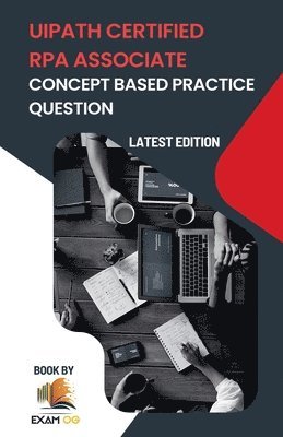 bokomslag Concept Based Practice Questions for UiPath RPA Associate Certification Latest Edition 2023