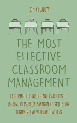 bokomslag The Most Effective Classroom Management Exploring Techniques and Practices to Improve Classroom Management Skills for Beginner and Veteran Teachers