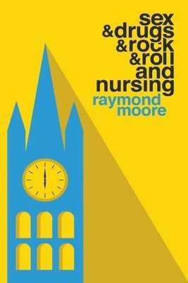 Raymond Moore - Sex & Drugs & Rock & Roll and Nursing, Häftad