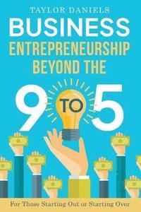 bokomslag Business Entrepreneurship Beyond the 9 to 5. For Those Starting Out or Starting Over
