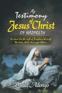 bokomslag My Testimony of Jesus Christ of Nazareth