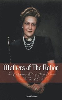 bokomslag Mothers of The Nation The Ambiguous Role of Nazi Women in The Third Reich