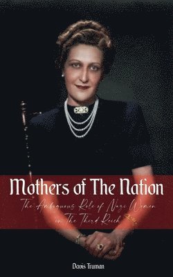 Mothers of The Nation The Ambiguous Role of Nazi Women in The Third Reich 1