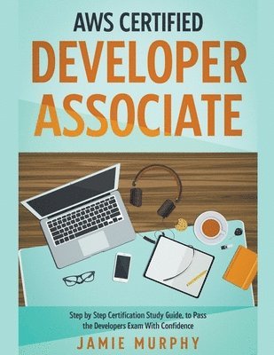 bokomslag AWS Certified Developer Associate Step by Step Certification Study Guide, to Pass the Developers Exam With Confidence