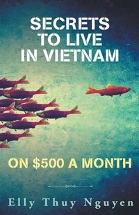 bokomslag Secrets to Live in Vietnam on $500 a Month