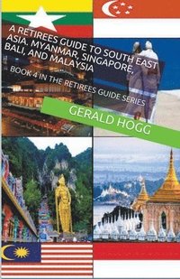 bokomslag A Retirees Guide to Southeast Asia, Myanmar, Singapore, Bali and Malaysia