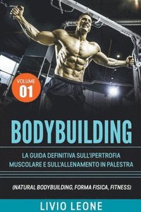 bokomslag Bodybuilding: Tutti i segreti per l'aumento della massa muscolare. La guida definitiva sull'ipertrofia muscolare e sull'allenamento