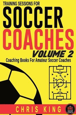 Chris King - Training Sessions For Soccer Coaches Volume 2, Häftad