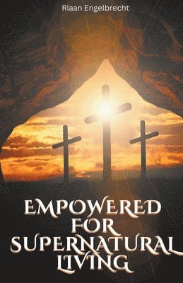 Empowered to Live a Supernatural Life 1