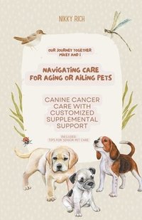 bokomslag Navigating Care for Aging or Ailing Pets, Canine Cancer Care with Customized Supplemental Support