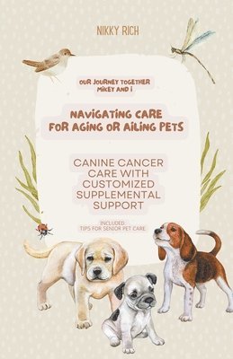 bokomslag Navigating Care for Aging or Ailing Pets, Canine Cancer Care with Customized Supplemental Support