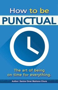 bokomslag How to be punctual. The art of being on time for everything.
