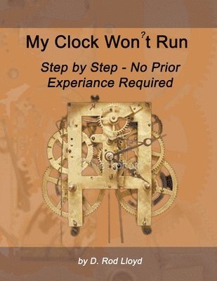My Clock Won't Run, Step by Step No Prior Experience Required 1