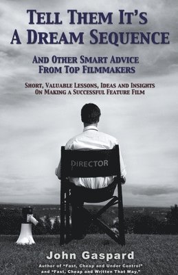 John Gaspard - Tell Them It's A Dream Sequence (And Other Smart Advice from Top Filmmakers), Häftad