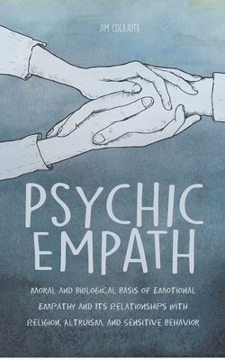 Psychic Empath Moral and Biological Basis of Emotional Empathy and Its Relationships with Religion, Altruism, and Sensitive Behavior 1