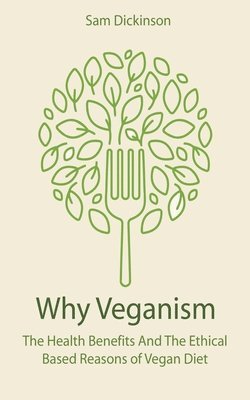 bokomslag Why Veganism The Health Benefits And The Ethical Based Reasons of Vegan Diet