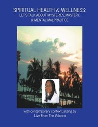 bokomslag Spiritual Health & Wellness: Let's Talk About Mysteries, Mastery, & Mental Malpractice