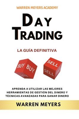 Warren Meyers, WARREN MEYERS - Day Trading La guía definitiva Aprenda a utilizar las mejores herramientas de gestión del dinero y técnicas avanzadas para ganar dinero, Häftad
