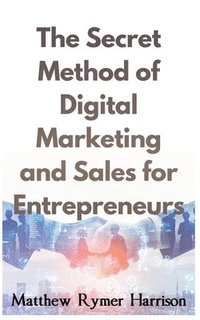 bokomslag The Secret Method of Digital Marketing and Sales for Entrepreneurs