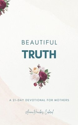 bokomslag Beautiful Truth - A 21-Day Devotional for Mothers
