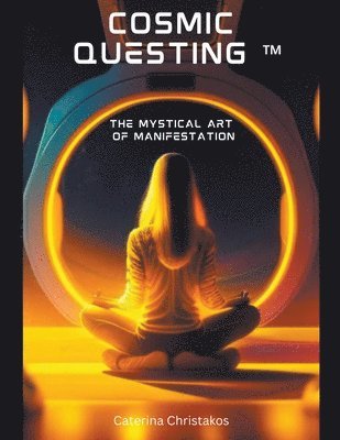 Cosmic Questing(TM) - The Mystical Art of Manifestation 1