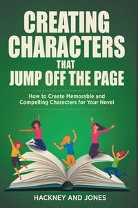 bokomslag Creating Characters That Jump Off The Page - How To Create Memorable And Compelling Characters For Your Novel