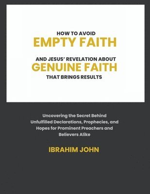 How to Avoid Empty Faith and Jesus' Revelation About Genuine Faith That Brings Results 1