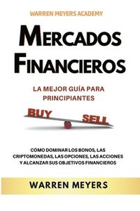 bokomslag Mercados Financieros la Mejor Guía Para Principiantes Cómo Dominar los Bonos, las Criptomonedas, las Opciones, las Acciones y Alcanzar sus Objetivos Financieros