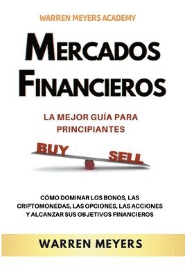 bokomslag Mercados Financieros la Mejor Gua Para Principiantes Cmo Dominar los Bonos, las Criptomonedas, las Opciones, las Acciones y Alcanzar sus Objetivos Financieros