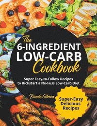 bokomslag The 6-Ingredient Low-Carb Cookbook Super Easy-to-Follow Recipes to Kickstart a No-Fuss Low-Carb Diet