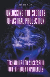 bokomslag Unlocking the Secrets of Astral Projection