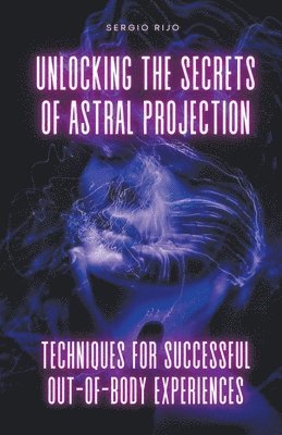 bokomslag Unlocking the Secrets of Astral Projection