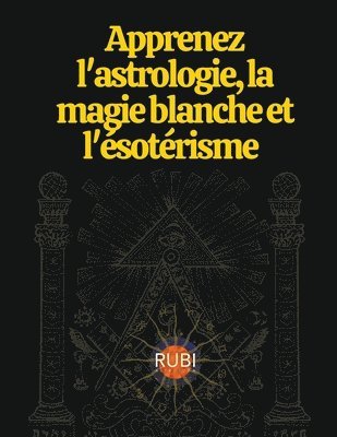 bokomslag Apprenez l'astrologie, la magie blanche et l'esoterisme