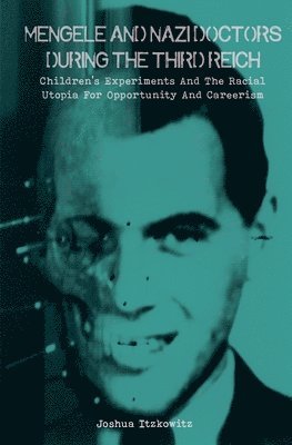 bokomslag Mengele and Nazi Doctors During the Third Reich Children's Experiments and the Racial Utopia for Opportunity and Careerism