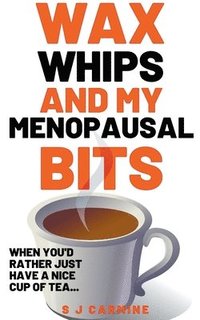 bokomslag Wax, Whips and my Menopausal Bits