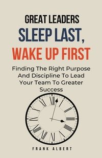 bokomslag Great Leaders Sleep Last, Wake Up First