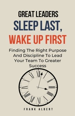 Great Leaders Sleep Last, Wake Up First 1