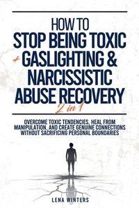 bokomslag How To Stop Being Toxic + Gaslighting & Narcissistic Abuse Recovery (2 in 1)