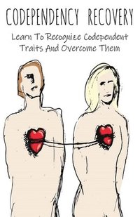 bokomslag Codependency Recovery Learn To Recognize Codependent Traits And Overcome Them