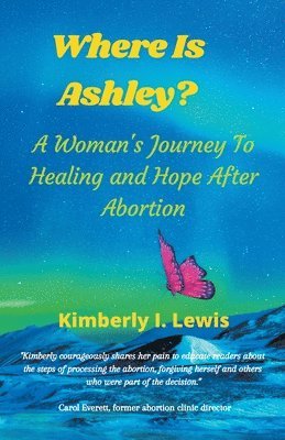 bokomslag Where Is Ashley? A Woman's Journey To Healing and Hope After Abortion