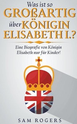 Sam Rogers - Was ist so Großartig über Königin Elisabeth I.?, Häftad
