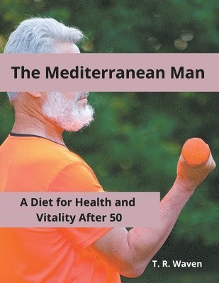 The Mediterranean Man A Diet for Health and Vitality After 50 1