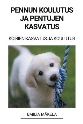 bokomslag Pennun Koulutus ja Pentujen Kasvatus (Koirien Kasvatus ja Koulutus)